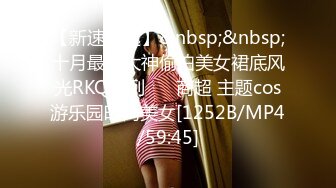 【新速片遞】&nbsp;&nbsp;十月最新大神偷拍美女裙底风光RKQ系列❤️ 商超 主题cos游乐园时尚美女[1252B/MP4/59:45]