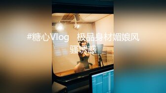 #糖心Vlog   极品身材媚娘风骚诱惑