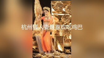 杭州骚人妻最喜欢吃鸡巴