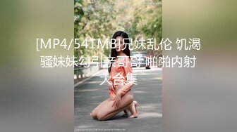 [MP4/541MB]兄妹乱伦 饥渴骚妹妹勾引亲哥哥 啪啪内射大合集