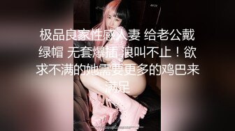 极品良家性感人妻 给老公戴绿帽 无套爆插 浪叫不止！欲求不满的她需要更多的鸡巴来满足