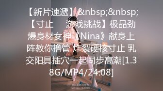 【新片速遞】&nbsp;&nbsp;【寸止❤️游戏挑战】极品劲爆身材女神《Nina》献身上阵教你撸管 炸裂硬核寸止 乳交阳具插穴一起同步高潮[1.38G/MP4/24:08]