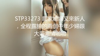 STP33273 農家媳婦又來新人，全程露臉的兩個中年少婦跟大哥激情啪啪