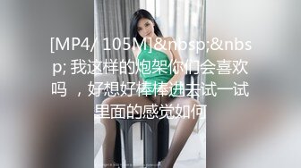 [MP4/ 105M]&nbsp;&nbsp; 我这样的炮架你们会喜欢吗 ，好想好棒棒进去试一试里面的感觉如何