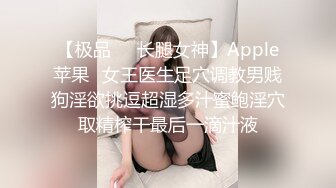 【极品❤️长腿女神】Apple苹果✿女王医生足穴调教男贱狗淫欲挑逗超湿多汁蜜鲍淫穴取精榨干最后一滴汁液