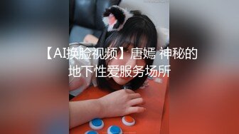 【AI换脸视频】唐嫣 神秘的地下性爱服务场所