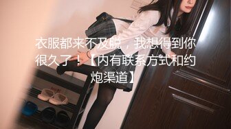 衣服都来不及脱，我想得到你很久了！【内有联系方式和约炮渠道】