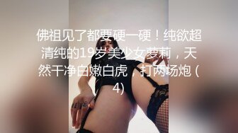 佛祖见了都要硬一硬！纯欲超清纯的19岁美少女萝莉，天然干净白嫩白虎，打两场炮 (4)