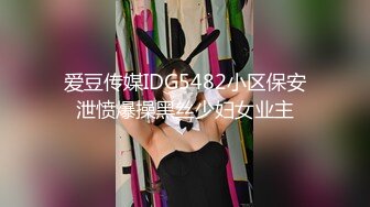 爱豆传媒IDG5482小区保安泄愤爆操黑丝少妇女业主