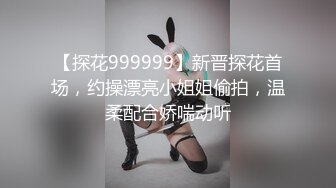 【探花999999】新晋探花首场，约操漂亮小姐姐偷拍，温柔配合娇喘动听