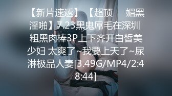 【新片速遞】 【超顶❤️媚黑淫啪】7.23黑鬼屌毛在深圳 粗黑肉棒3P上下齐开白皙美少妇 太爽了~我要上天了~尿淋极品人妻[3.49G/MP4/2:48:44]