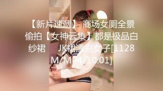 【新片速遞】 商场女厕全景偷拍【女神云集】都是极品白纱裙❤️JK裙漂亮女子[1128M/MP4/10:01]