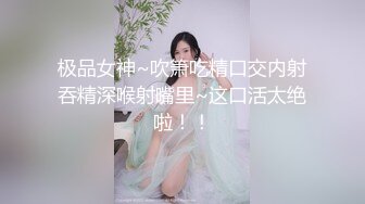 极品女神~吹箫吃精口交内射吞精深喉射嘴里~这口活太绝啦！！