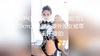 [MP4]酒店偷拍约操御姐范170cm大长腿人妻外围女被草爽到不要的