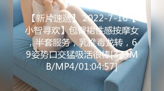 【新片速遞】 2022-7-16【小智寻欢】包臀裙性感按摩女，半套服务，乳推毒龙转，69姿势口交猛吸活很棒[373MB/MP4/01:04:57]