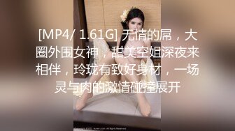 [MP4/ 1.61G] 无情的屌，大圈外围女神，甜美空姐深夜来相伴，玲珑有致好身材，一场灵与肉的激情碰撞展开