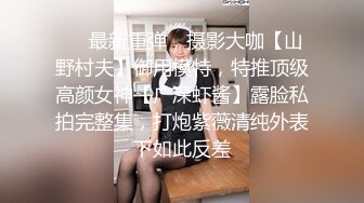 ❤️最新重弹，摄影大咖【山野村夫】御用模特，特推顶级高颜女神【广深虾酱】露脸私拍完整集，打炮紫薇清纯外表下如此反差