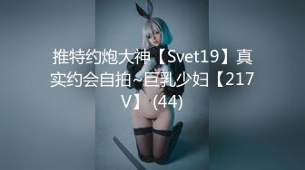 推特约炮大神【Svet19】真实约会自拍~巨乳少妇【217V】 (44)