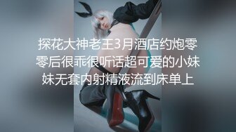 探花大神老王3月酒店约炮零零后很乖很听话超可爱的小妹妹无套内射精液流到床单上