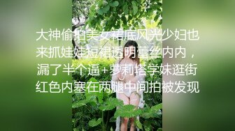 大神偷拍美女裙底风光少妇也来抓娃娃短裙透明蕾丝内内，漏了半个逼+萝莉塔学妹逛街红色内塞在两腿中间拍被发现