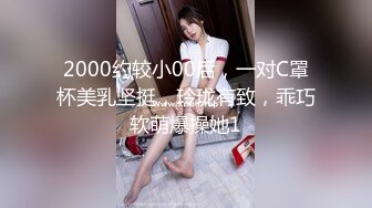 2000约较小00后，一对C罩杯美乳坚挺，玲珑有致，乖巧软萌爆操她1