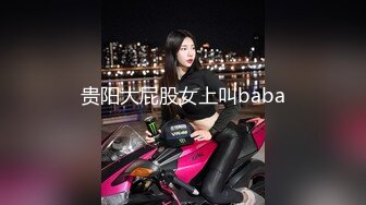 贵阳大屁股女上叫baba